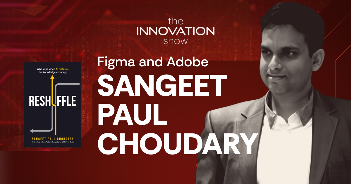 Sangeet Paul Choudary on The Innovation Show – Figma vs Adobe and AI insights