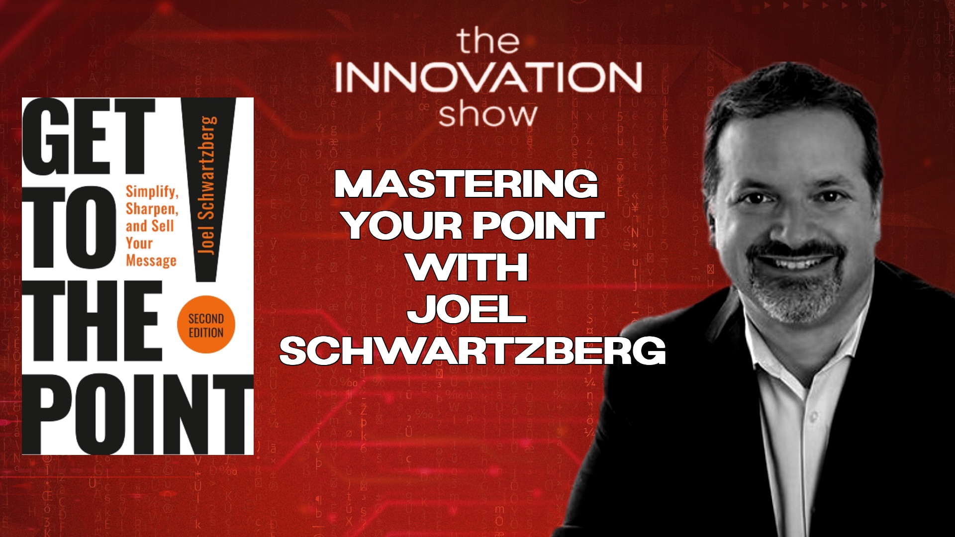 Joel Schwartzberg, author of ‘Get to the Point’ (Second Edition), featured on The Innovation Show episode titled ‘Mastering Your Point with Joel Schwartzberg’—discussing how to simplify, sharpen, and sell your message.