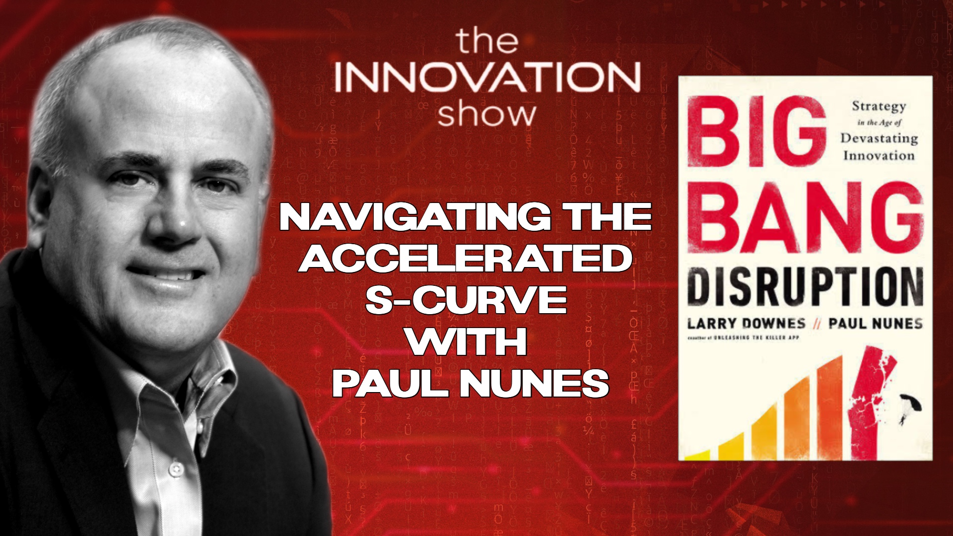 Paul Nunes on The Innovation Show – Navigating the Accelerated S-Curve episode. Red background featuring a portrait of Paul Nunes and the book cover of Big Bang Disruption: Strategy in the Age of Devastating Innovation by Larry Downes and Paul Nunes. Bold title text reads: ‘Navigating the Accelerated S-Curve with Paul Nunes.’